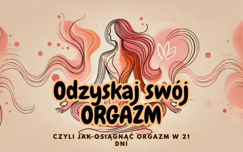 Grafika z kobietą i napisem "Odzyskaj swój orgazm". Dowiedz się, jak wydłużyć orgazm w 21 dni.